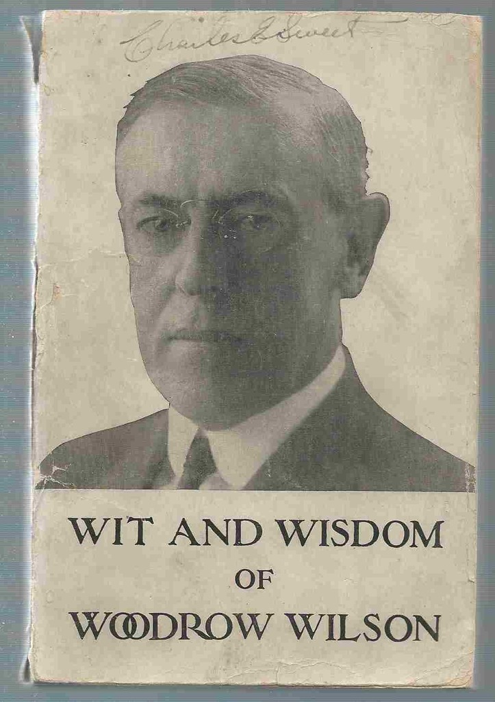 Wit and Wisdom of Woodrow Wilson Extracts from the Public Speeches of ...